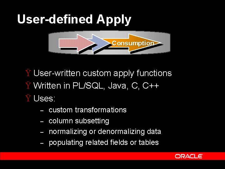 User-defined Apply Consumption Ÿ User-written custom apply functions Ÿ Written in PL/SQL, Java, C,