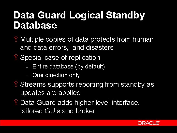 Data Guard Logical Standby Database Ÿ Multiple copies of data protects from human and