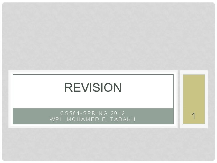 REVISION CS 561 -SPRING 2012 WPI, MOHAMED ELTABAKH 1 