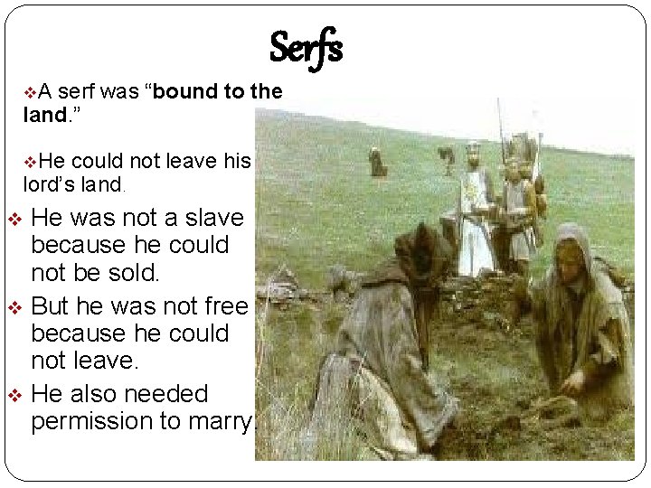 Serfs v. A serf was “bound to the land. ” v. He could not