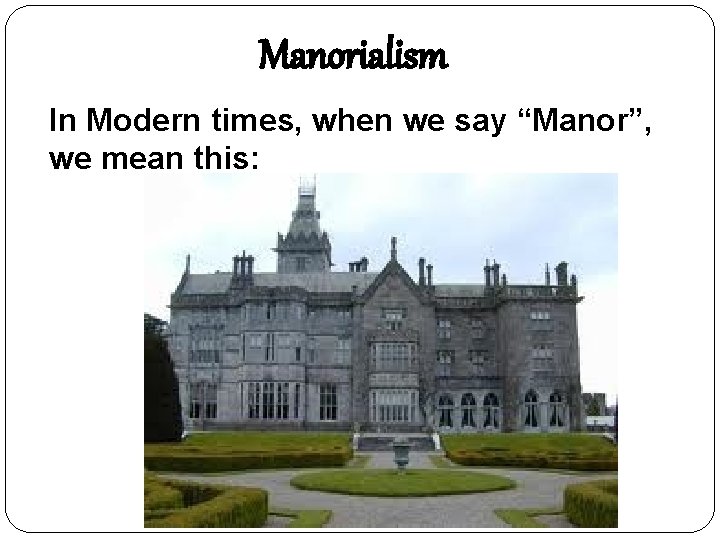 Manorialism In Modern times, when we say “Manor”, we mean this: 