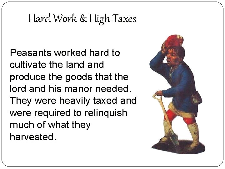 Hard Work & High Taxes Peasants worked hard to cultivate the land produce the