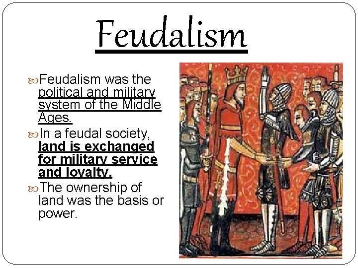 Feudalism was the political and military system of the Middle Ages. In a feudal