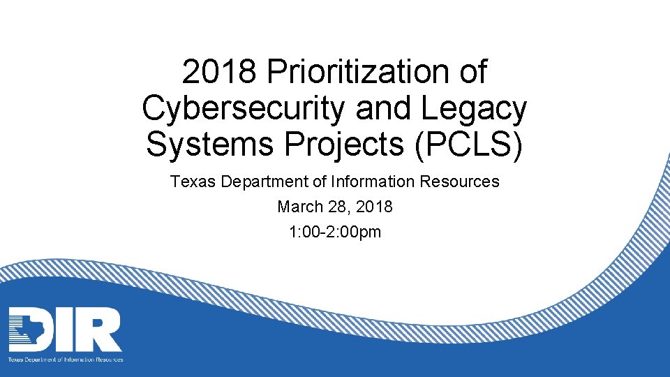 2018 Prioritization of Cybersecurity and Legacy Systems Projects (PCLS) Texas Department of Information Resources
