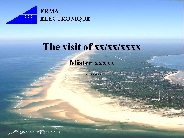 G. C. G. ERMA ELECTRONIQUE The visit of xx/xx/xxxx Mister xxxxx ………. 