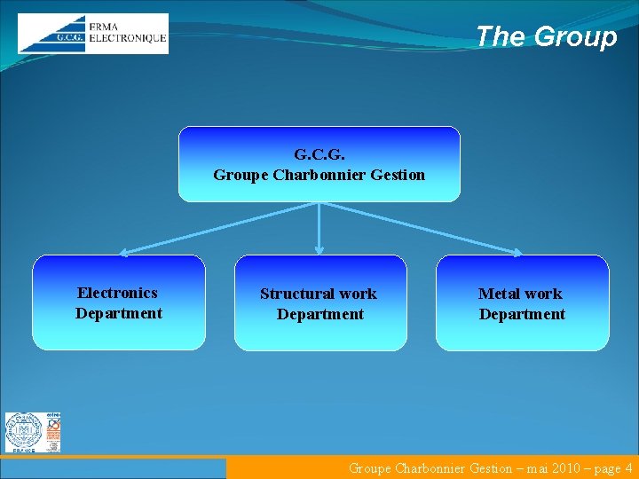 The Group G. C. G. Groupe Charbonnier Gestion Electronics Department Structural work Department Metal