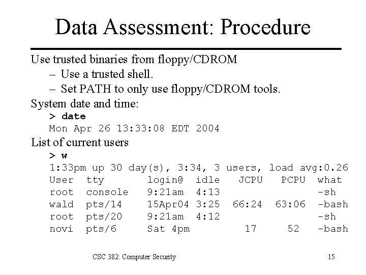 Data Assessment: Procedure Use trusted binaries from floppy/CDROM – Use a trusted shell. –