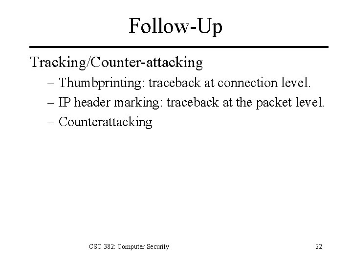 Follow-Up Tracking/Counter-attacking – Thumbprinting: traceback at connection level. – IP header marking: traceback at