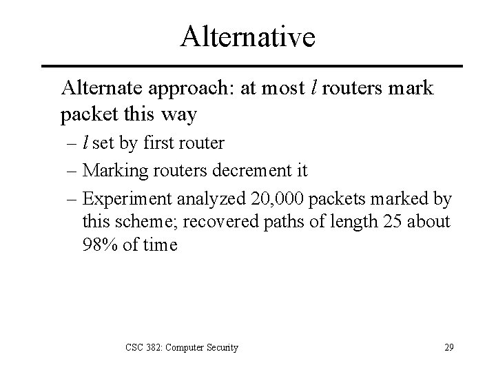 Alternative Alternate approach: at most l routers mark packet this way – l set