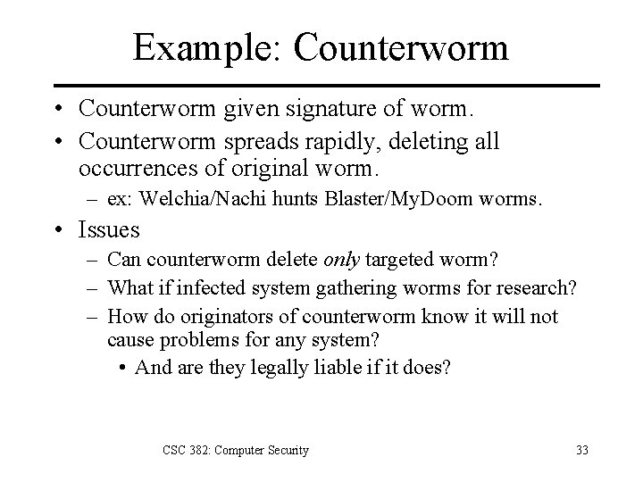 Example: Counterworm • Counterworm given signature of worm. • Counterworm spreads rapidly, deleting all