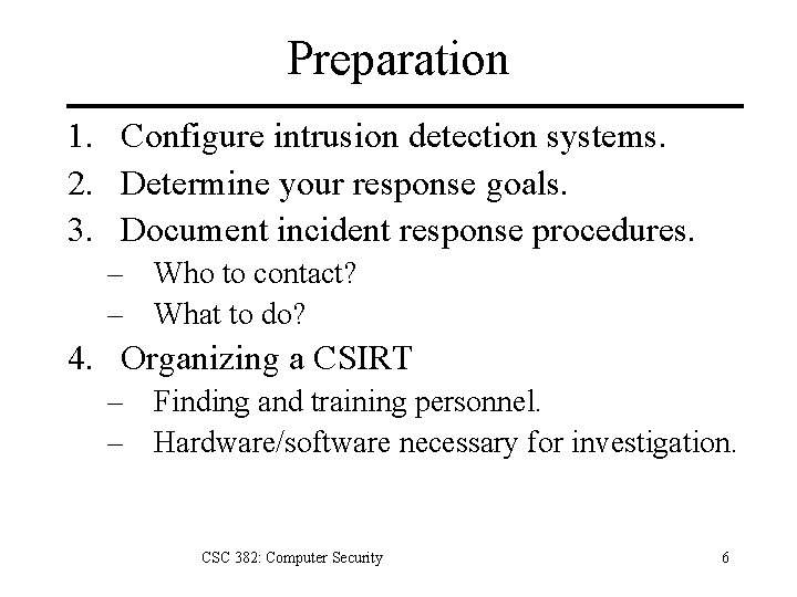 Preparation 1. Configure intrusion detection systems. 2. Determine your response goals. 3. Document incident