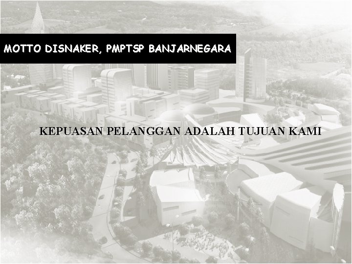 MOTTO DISNAKER, PMPTSP BANJARNEGARA KEPUASAN PELANGGAN ADALAH TUJUAN KAMI 