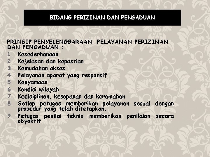 BIDANG PERIZINAN DAN PENGADUAN PRINSIP PENYELENGGARAAN PELAYANAN PERIZINAN DAN PENGADUAN : 1. Kesederhanaan 2.