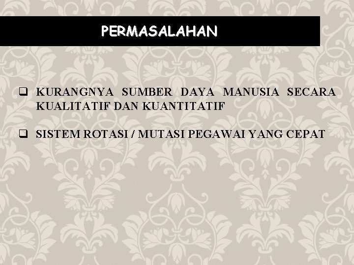 PERMASALAHAN q KURANGNYA SUMBER DAYA MANUSIA SECARA KUALITATIF DAN KUANTITATIF q SISTEM ROTASI /