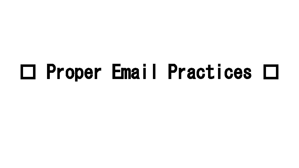 � Proper Email Practices � 