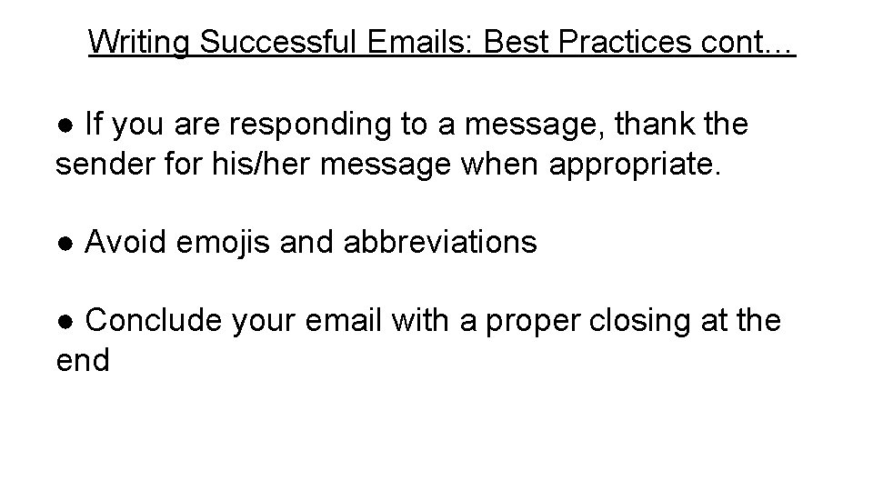 Writing Successful Emails: Best Practices cont… ● If you are responding to a message,