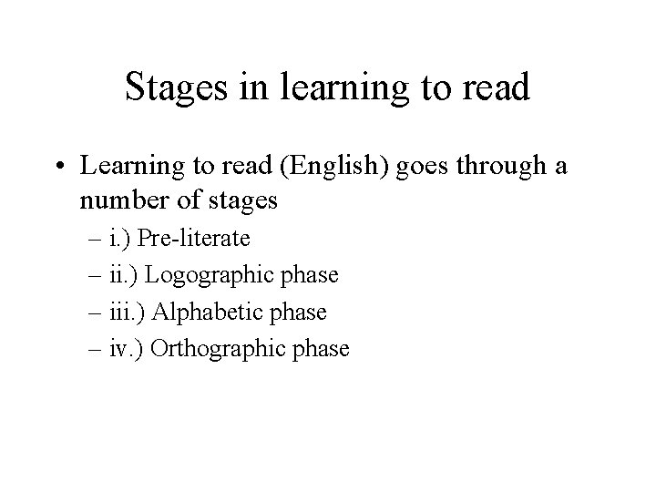 Stages in learning to read • Learning to read (English) goes through a number