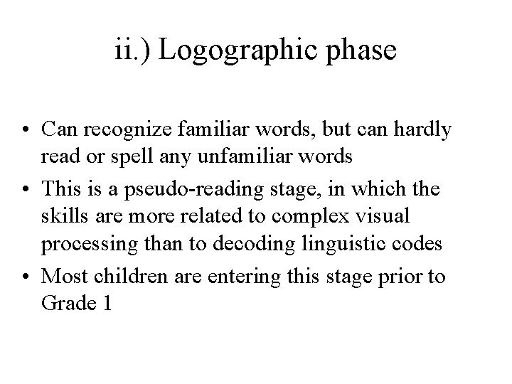 ii. ) Logographic phase • Can recognize familiar words, but can hardly read or