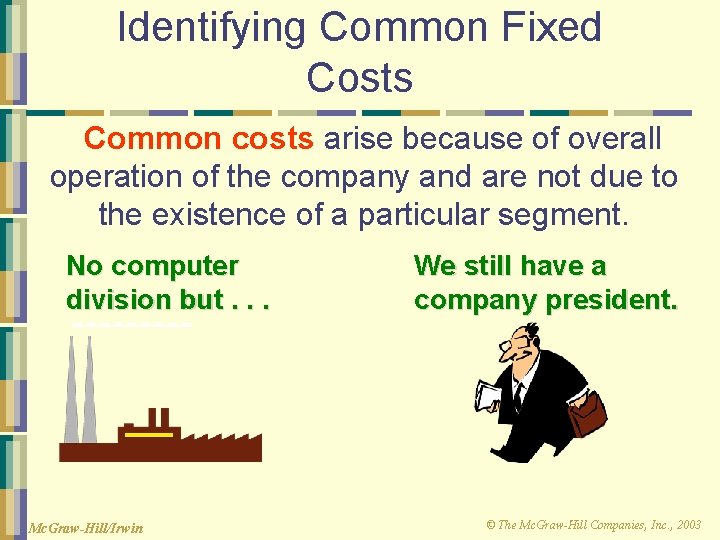 Identifying Common Fixed Costs Common costs arise because of overall operation of the company