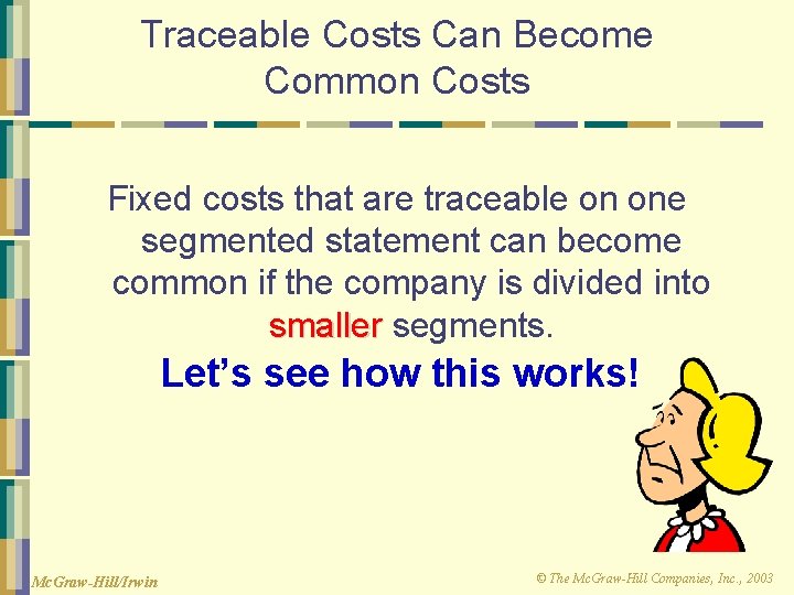 Traceable Costs Can Become Common Costs Fixed costs that are traceable on one segmented