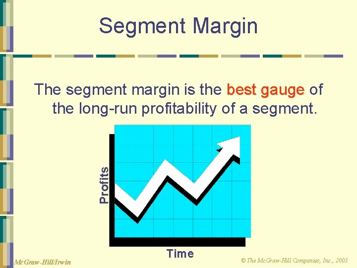 Segment Margin Profits The segment margin is the best gauge of the long-run profitability