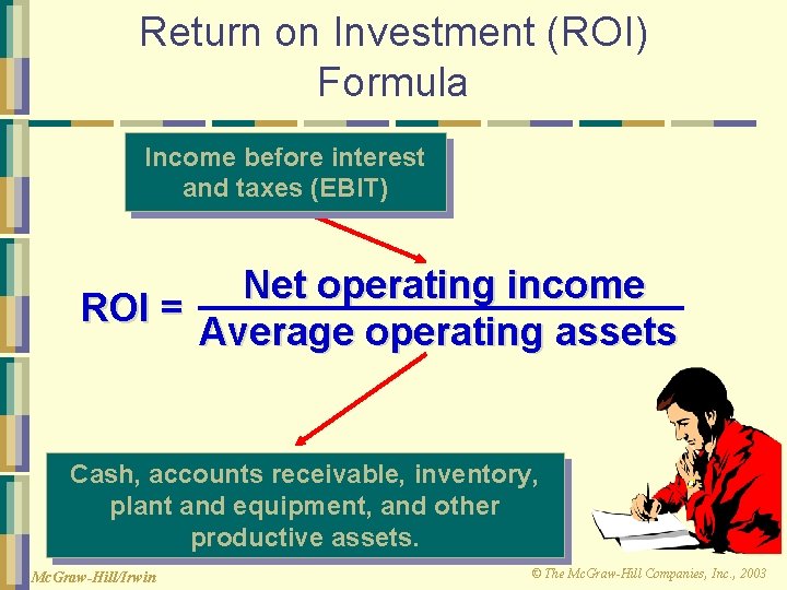 Return on Investment (ROI) Formula Income before interest and taxes (EBIT) Net operating income