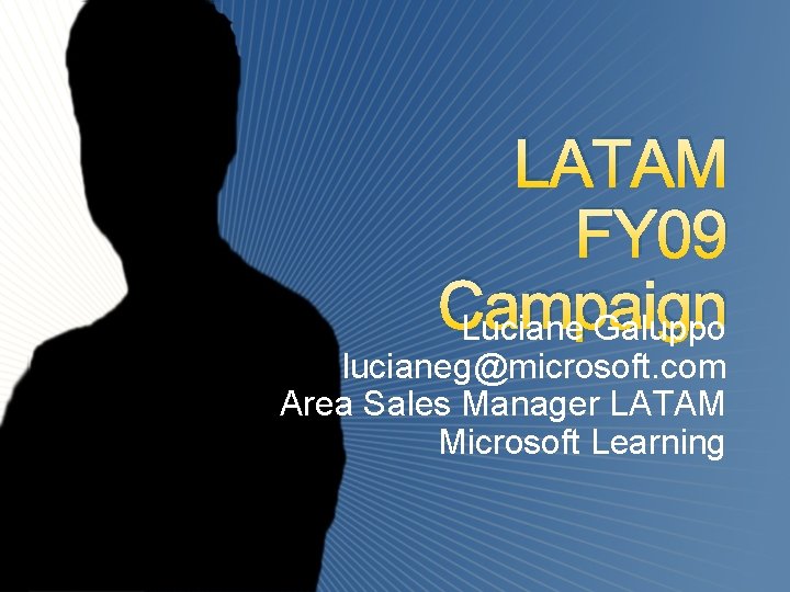 LATAM FY 09 Campaign Luciane Galuppo lucianeg@microsoft. com Area Sales Manager LATAM Microsoft Learning
