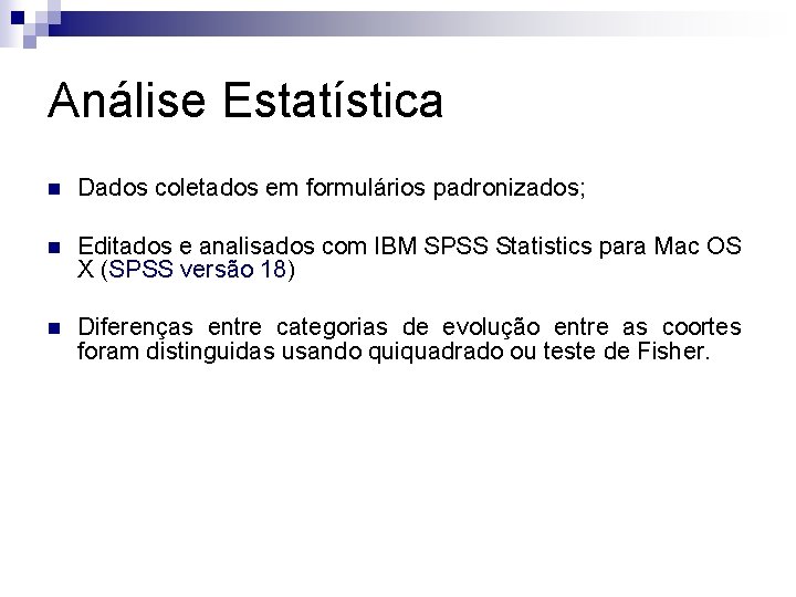 Análise Estatística n Dados coletados em formulários padronizados; n Editados e analisados com IBM