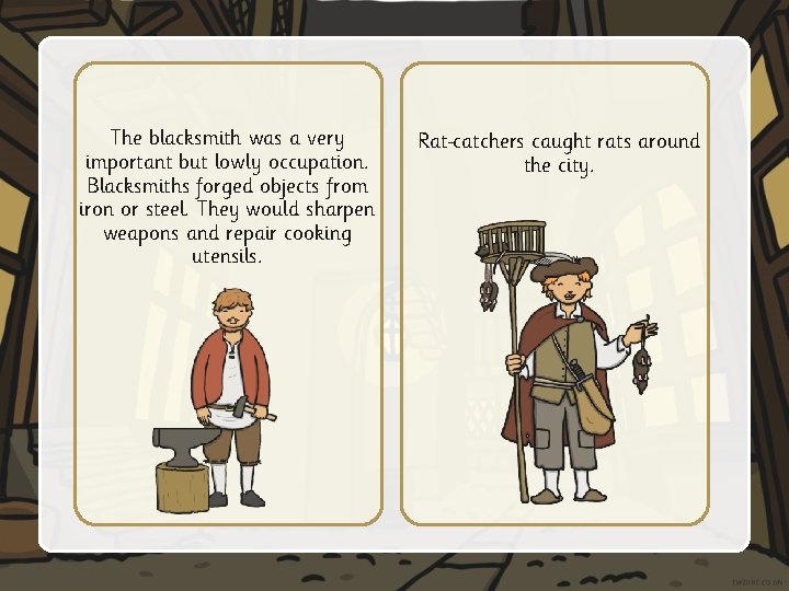 The blacksmith was a very important but lowly occupation. Blacksmiths forged objects from iron The blacksmith was a very important but lowly occupation. Blacksmiths forged objects from iron