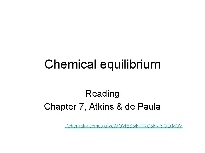 Chemical equilibrium Reading Chapter 7, Atkins & de Paula. . chemistry comes aliveMOVIES 3NITRO