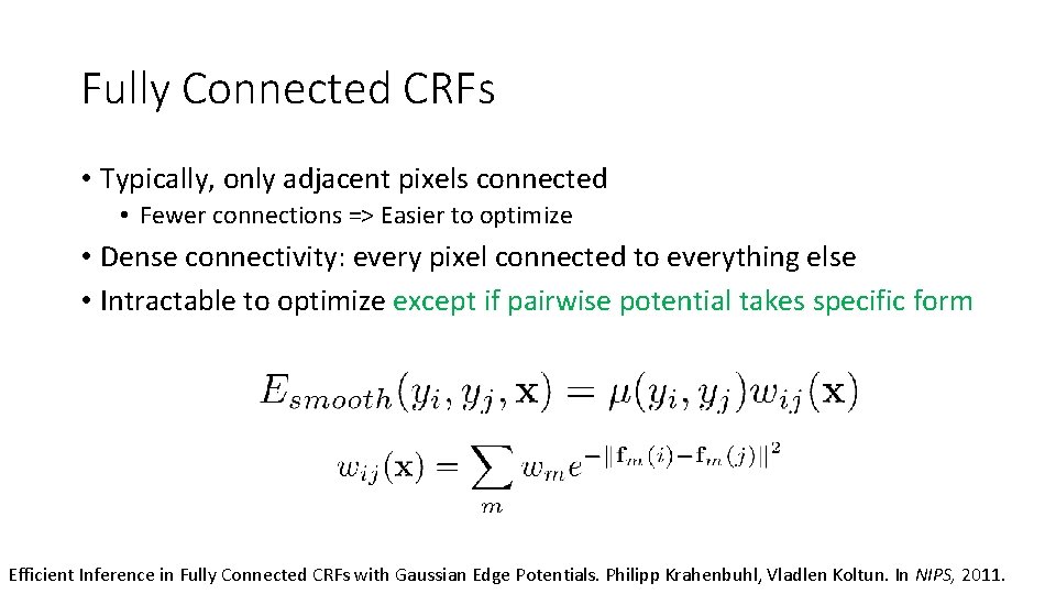 Fully Connected CRFs • Typically, only adjacent pixels connected • Fewer connections => Easier Fully Connected CRFs • Typically, only adjacent pixels connected • Fewer connections => Easier
