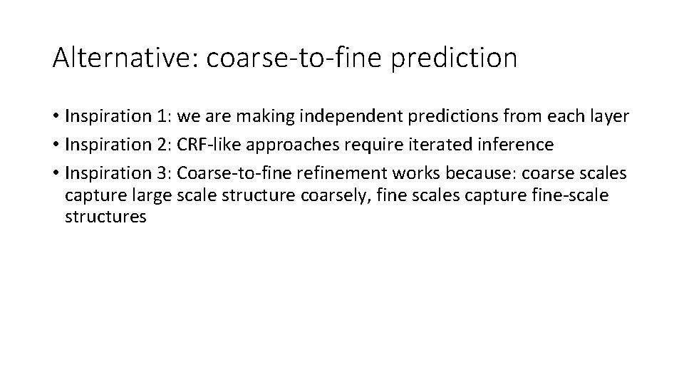 Alternative: coarse-to-fine prediction • Inspiration 1: we are making independent predictions from each layer Alternative: coarse-to-fine prediction • Inspiration 1: we are making independent predictions from each layer