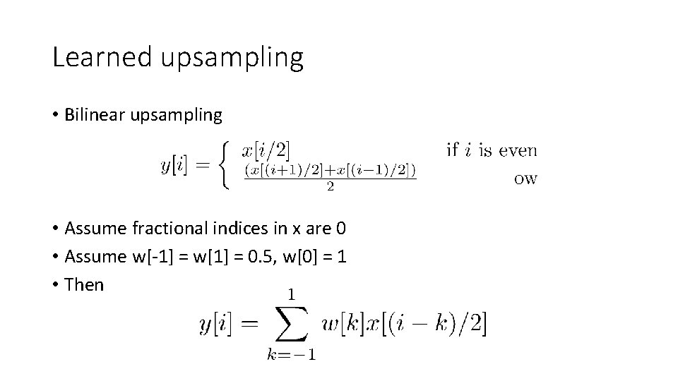 Learned upsampling • Bilinear upsampling • Assume fractional indices in x are 0 • Learned upsampling • Bilinear upsampling • Assume fractional indices in x are 0 •