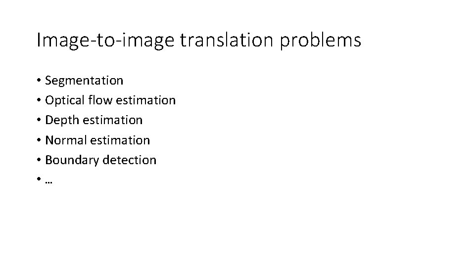 Image-to-image translation problems • Segmentation • Optical flow estimation • Depth estimation • Normal Image-to-image translation problems • Segmentation • Optical flow estimation • Depth estimation • Normal
