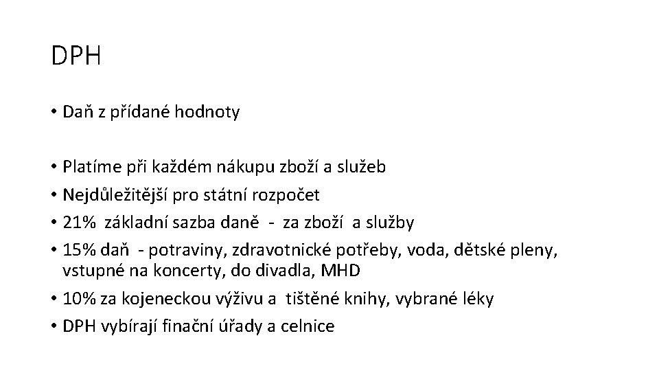 DPH • Daň z přídané hodnoty • Platíme při každém nákupu zboží a služeb