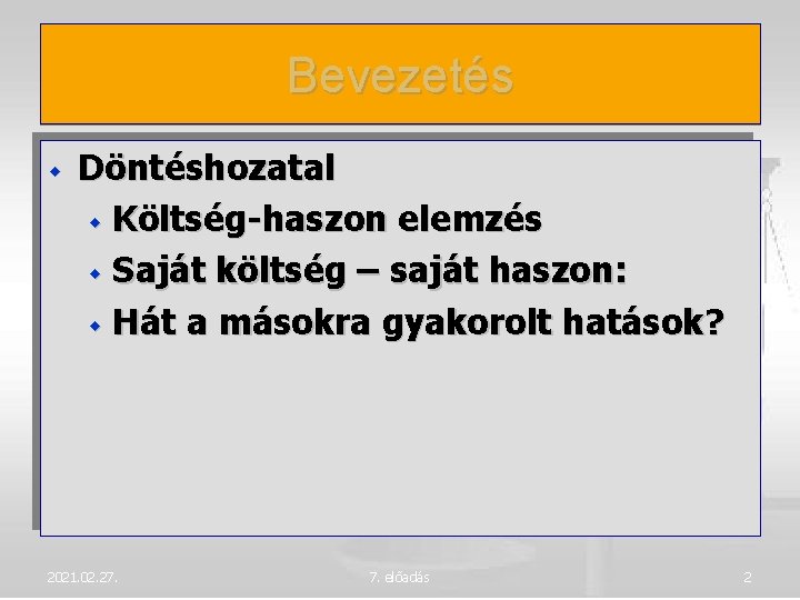 Bevezetés Döntéshozatal Költség-haszon elemzés Saját költség – saját haszon: Hát a másokra gyakorolt hatások?