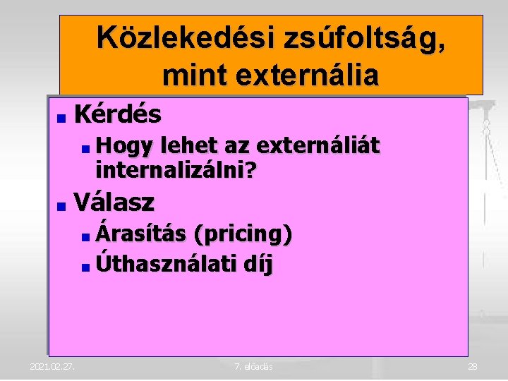 Közlekedési zsúfoltság, mint externália Kérdés Hogy lehet az externáliát internalizálni? Válasz Árasítás (pricing) Úthasználati