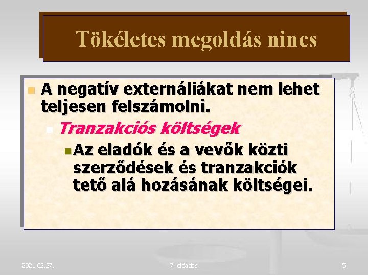 Tökéletes megoldás nincs A negatív externáliákat nem lehet teljesen felszámolni. Tranzakciós költségek Az eladók