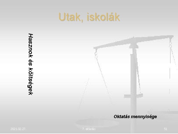 Utak, iskolák Hasznok és költségek Oktatás mennyisége 2021. 02. 27. 7. előadás 51 