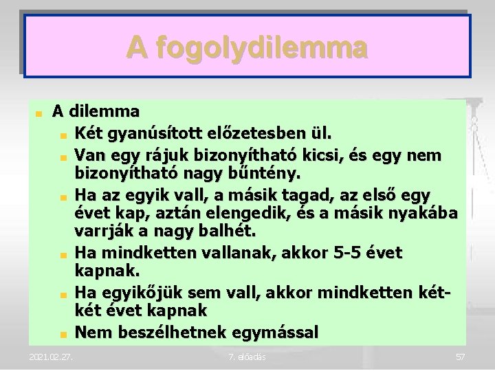 A fogolydilemma A dilemma Két gyanúsított előzetesben ül. Van egy rájuk bizonyítható kicsi, és