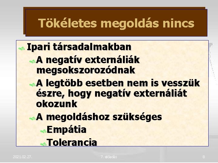 Tökéletes megoldás nincs Ipari társadalmakban A negatív externáliák megsokszorozódnak A legtöbb esetben nem is