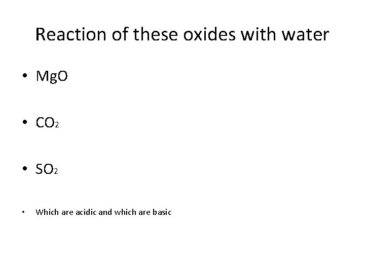 Reaction of these oxides with water • Mg. O • CO 2 • SO