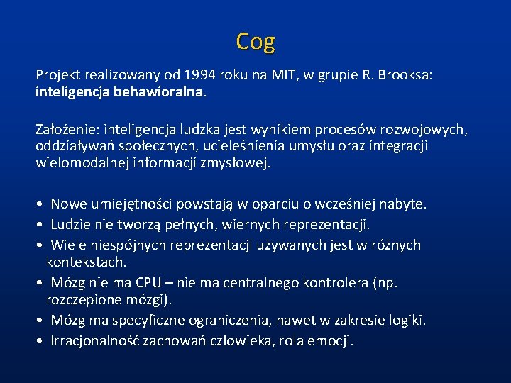 Cog Projekt realizowany od 1994 roku na MIT, w grupie R. Brooksa: inteligencja behawioralna.