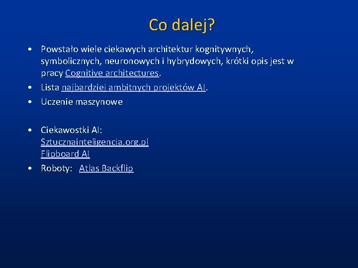 Co dalej? • Powstało wiele ciekawych architektur kognitywnych, symbolicznych, neuronowych i hybrydowych, krótki opis