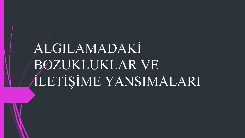 ALGILAMADAKİ BOZUKLUKLAR VE İLETİŞİME YANSIMALARI 