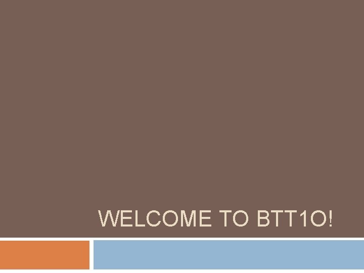 WELCOME TO BTT 1 O! 