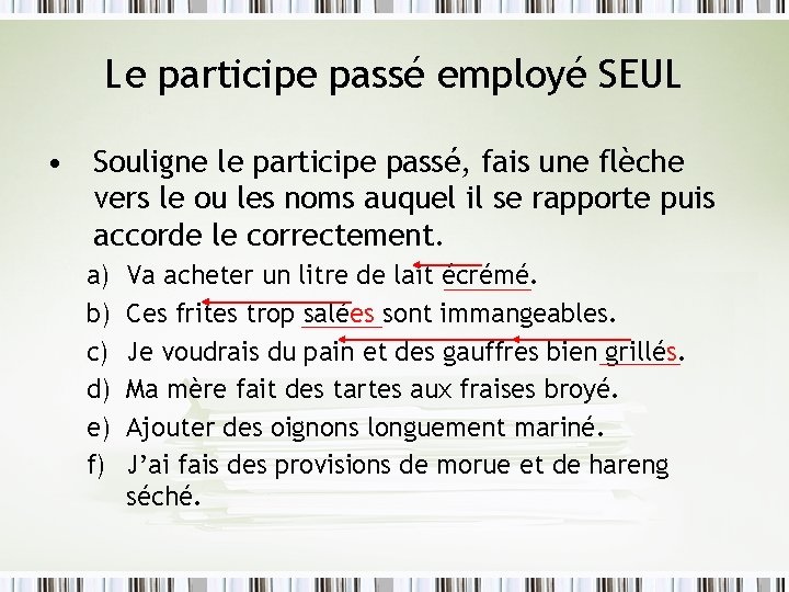 Le participe passé employé SEUL • Souligne le participe passé, fais une flèche vers