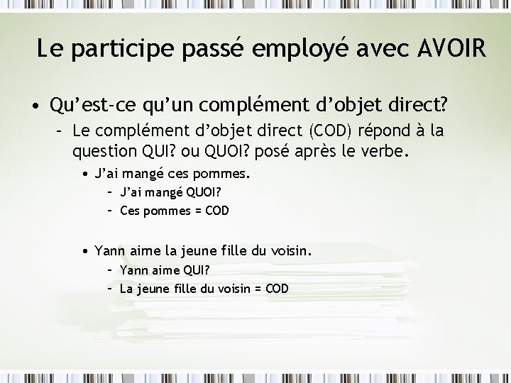 Le participe passé employé avec AVOIR • Qu’est-ce qu’un complément d’objet direct? – Le