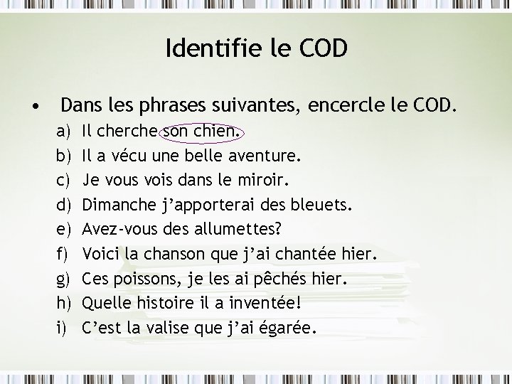 Identifie le COD • Dans les phrases suivantes, encercle le COD. a) b) c)