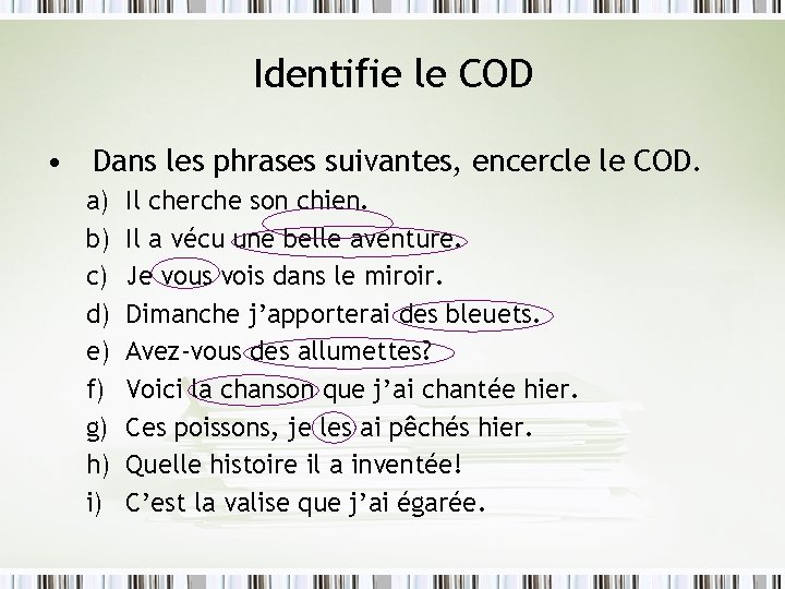 Identifie le COD • Dans les phrases suivantes, encercle le COD. a) b) c)